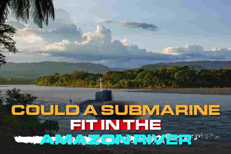 Could A Submarine Fit In The Amazon River