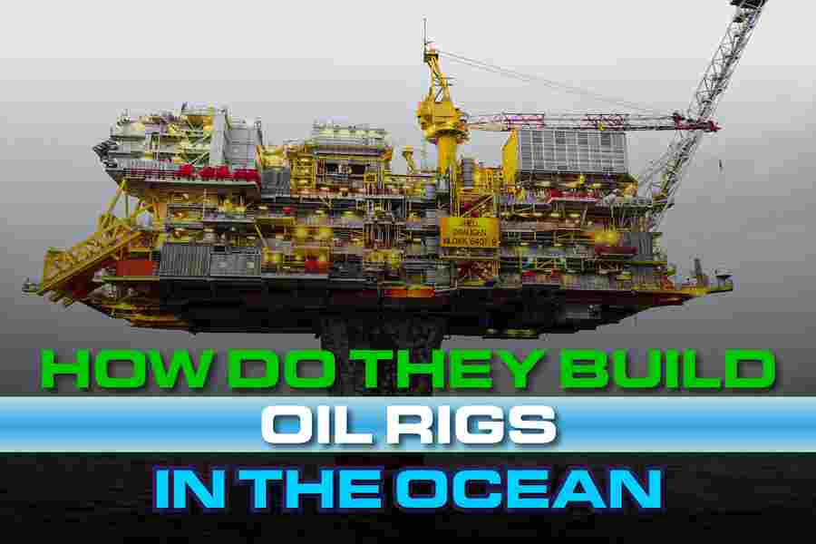 How Do They Build Oil Rigs In The Ocean