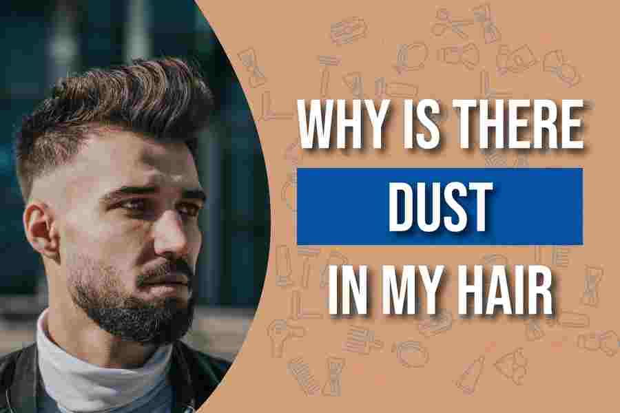 Why Is There Dust In My Hair